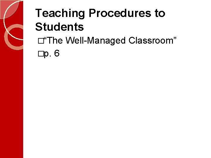 Teaching Procedures to Students �“The �p. 6 Well-Managed Classroom”  Teaching Procedures to Students �“The �p. 6 Well-Managed Classroom”
