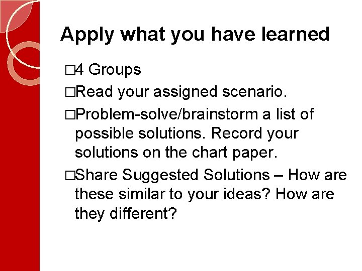 Apply what you have learned � 4 Groups �Read your assigned scenario. �Problem-solve/brainstorm a Apply what you have learned � 4 Groups �Read your assigned scenario. �Problem-solve/brainstorm a