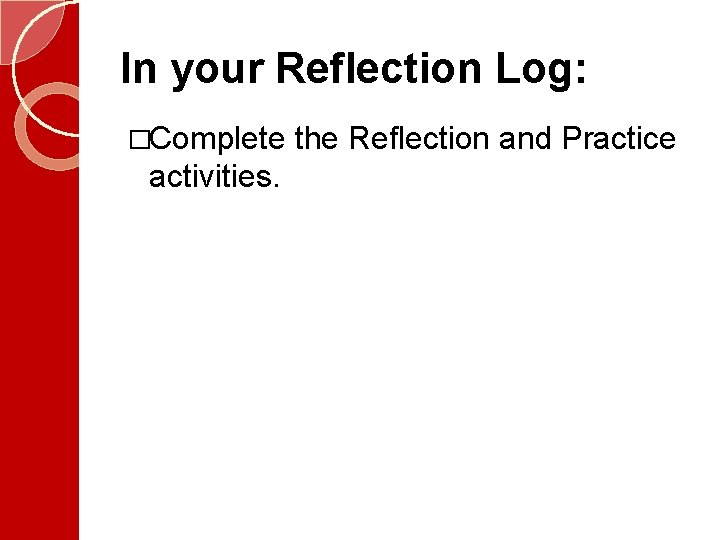 In your Reflection Log: �Complete activities. the Reflection and Practice  In your Reflection Log: �Complete activities. the Reflection and Practice