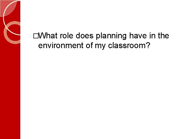 �What role does planning have in the environment of my classroom?  �What role does planning have in the environment of my classroom?