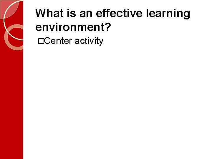 What is an effective learning environment? �Center activity  What is an effective learning environment? �Center activity