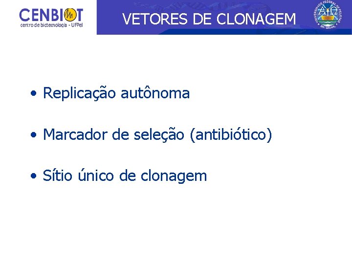 VETORES DE CLONAGEM • Replicação autônoma • Marcador de seleção (antibiótico) • Sítio único