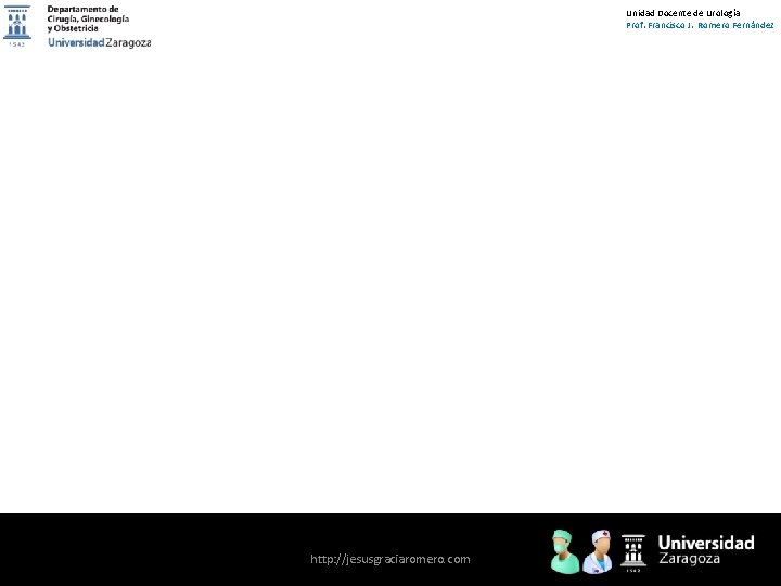 Unidad Docente de Urología Prof. Francisco J. Romero Fernández http: //jesusgraciaromero. com 