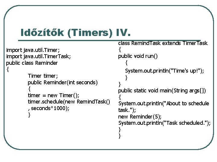 Időzítők (Timers) IV. import java. util. Timer; import java. util. Timer. Task; public class