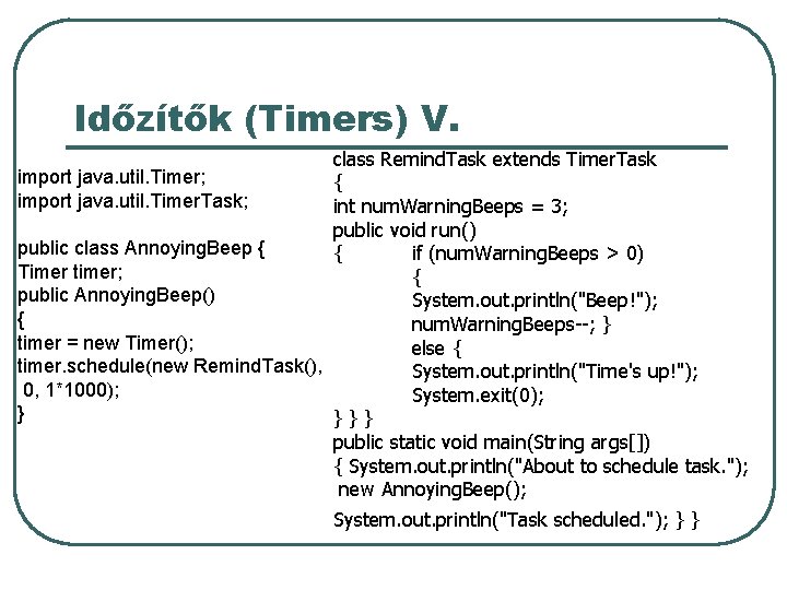 Időzítők (Timers) V. class Remind. Task extends Timer. Task import java. util. Timer; {