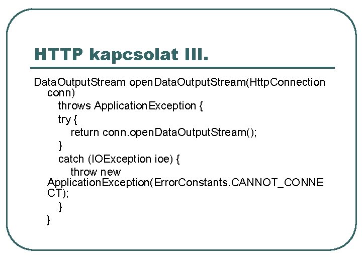HTTP kapcsolat III. Data. Output. Stream open. Data. Output. Stream(Http. Connection conn) throws Application.