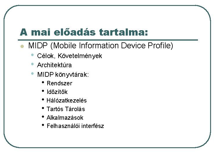 A mai előadás tartalma: l MIDP (Mobile Information Device Profile) • • • Célok,