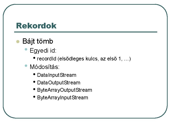 Rekordok l Bájt tömb • Egyedi id: • record. Id (elsődleges kulcs, az első