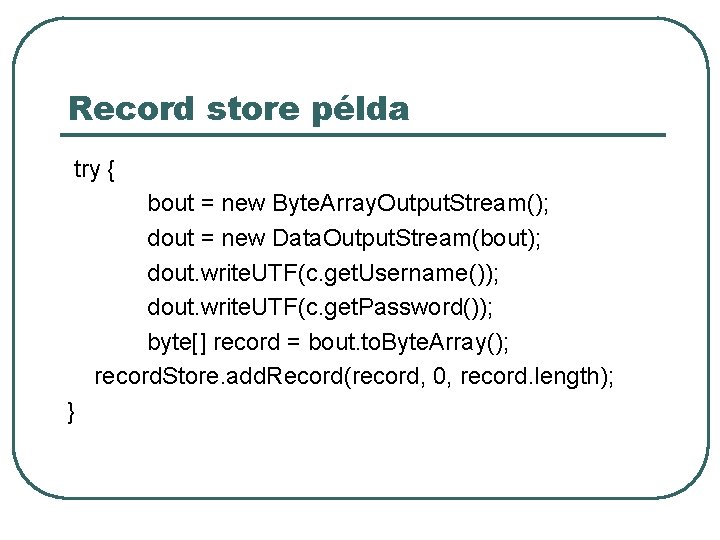 Record store példa try { bout = new Byte. Array. Output. Stream(); dout =