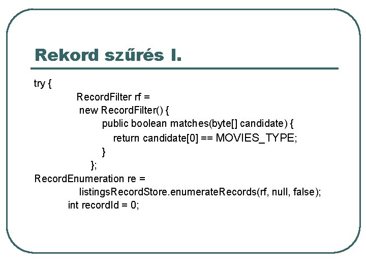 Rekord szűrés I. try { Record. Filter rf = new Record. Filter() { public