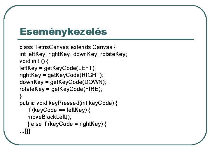 Eseménykezelés class Tetris. Canvas extends Canvas { int left. Key, right. Key, down. Key,