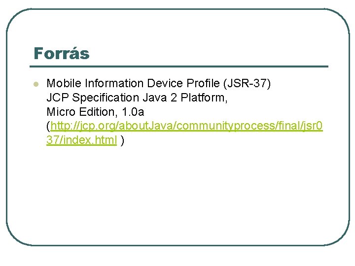 Forrás l Mobile Information Device Profile (JSR-37) JCP Specification Java 2 Platform, Micro Edition,