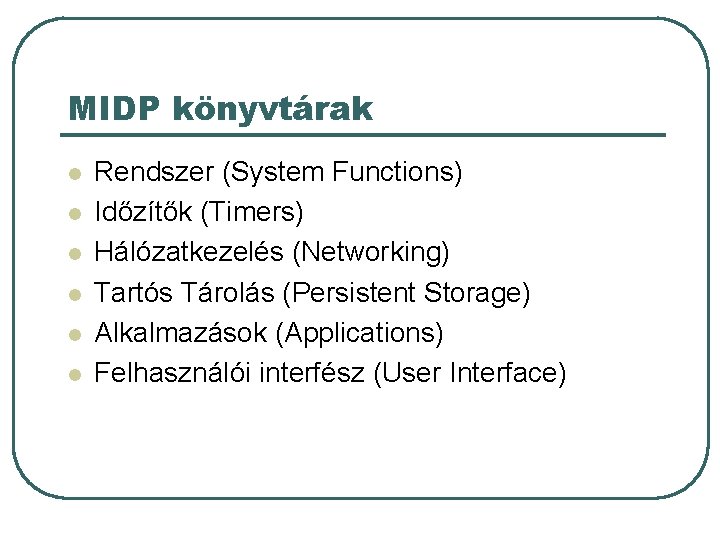 MIDP könyvtárak l l l Rendszer (System Functions) Időzítők (Timers) Hálózatkezelés (Networking) Tartós Tárolás