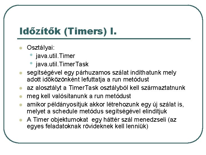 Időzítők (Timers) I. l l l Osztályai: • java. util. Timer. Task segítségével egy