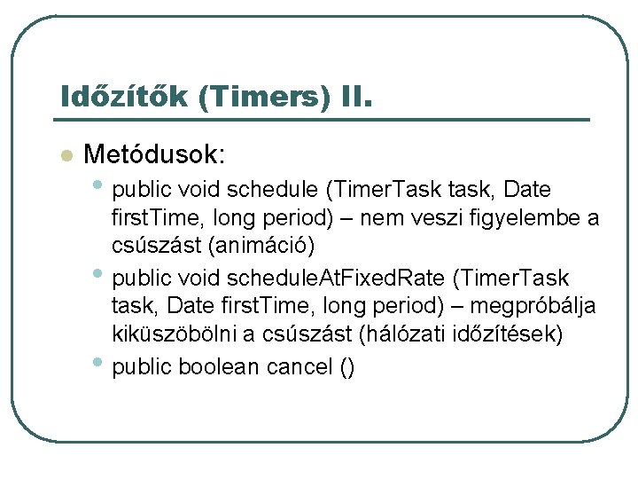 Időzítők (Timers) II. l Metódusok: • public void schedule (Timer. Task task, Date •