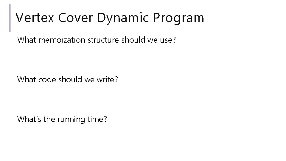 Vertex Cover Dynamic Program What memoization structure should we use? What code should we