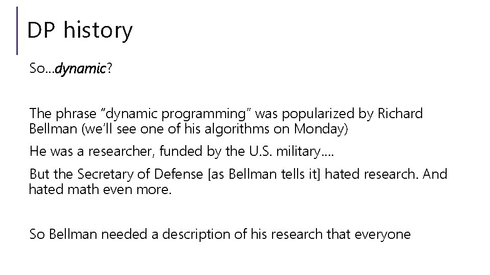 DP history So…dynamic? The phrase “dynamic programming” was popularized by Richard Bellman (we’ll see