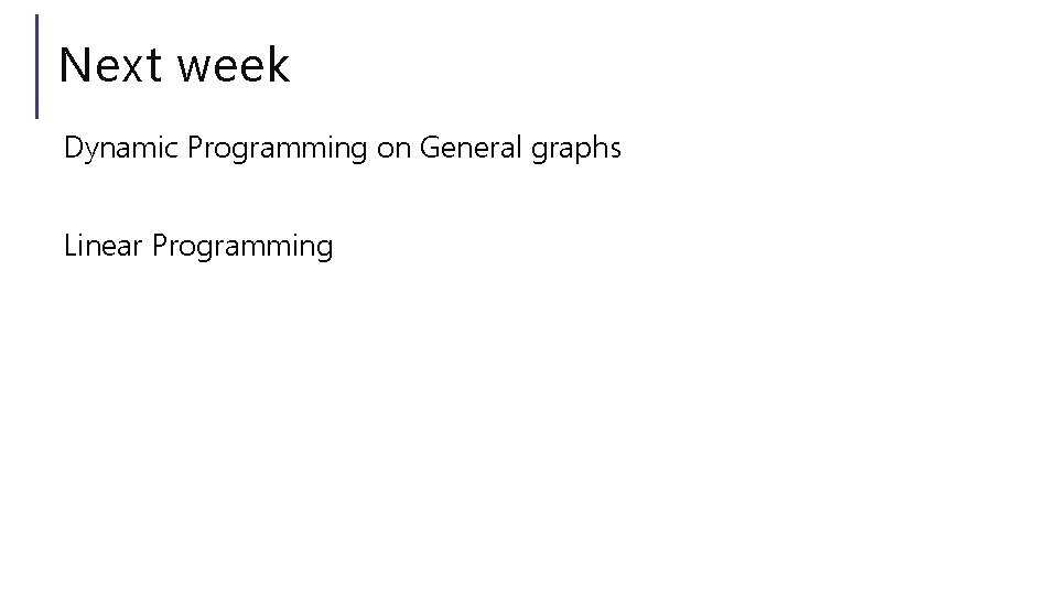 Next week Dynamic Programming on General graphs Linear Programming 