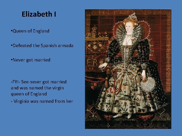 Elizabeth I • Queen of England • Defeated the Spanish armada • Never got