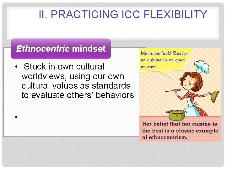 II. PRACTICING ICC FLEXIBILITY Ethnocentric mindset • Stuck in own cultural worldviews, using our