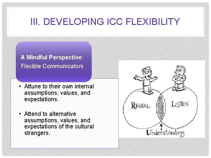 III. DEVELOPING ICC FLEXIBILITY A Mindful Perspective: Flexible Communicators • Attune to their own