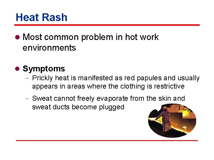 Heat Rash l Most common problem in hot work environments l Symptoms - Prickly