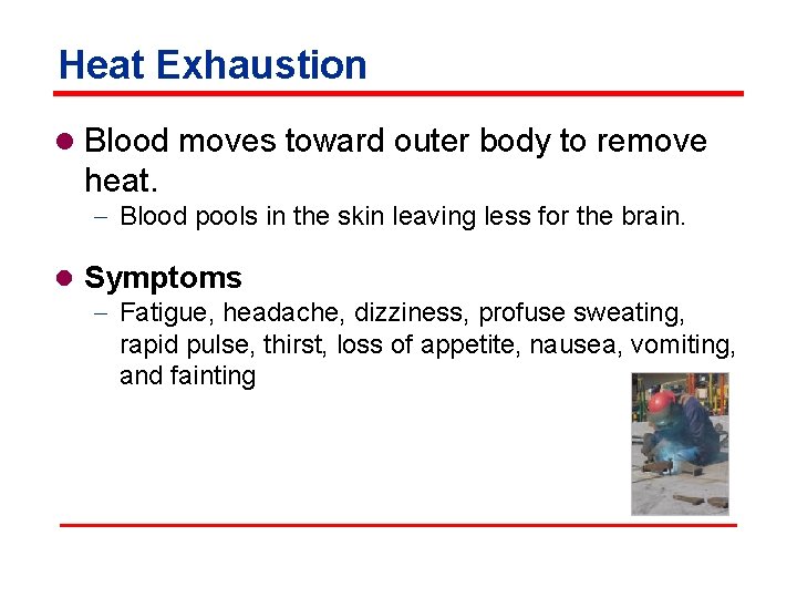 Heat Exhaustion l Blood moves toward outer body to remove heat. - Blood pools