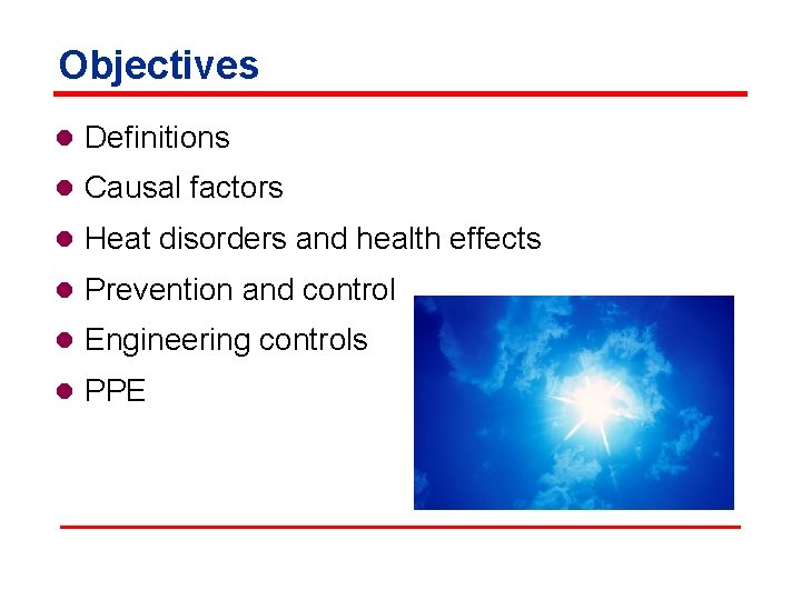 Objectives l Definitions l Causal factors l Heat disorders and health effects l Prevention