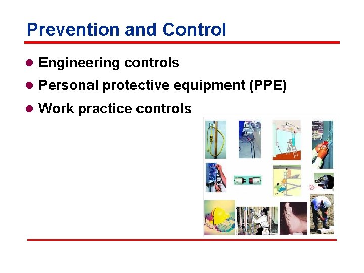 Prevention and Control l Engineering controls l Personal protective equipment (PPE) l Work practice
