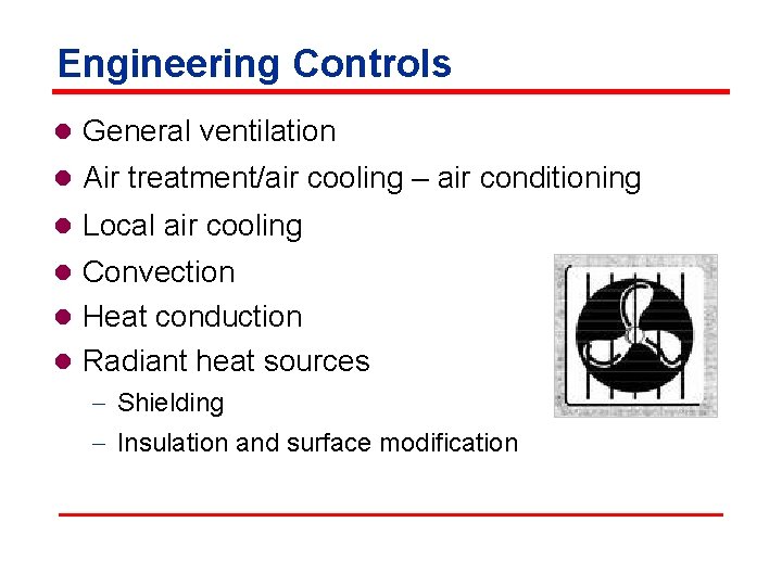 Engineering Controls l General ventilation l Air treatment/air cooling – air conditioning l Local