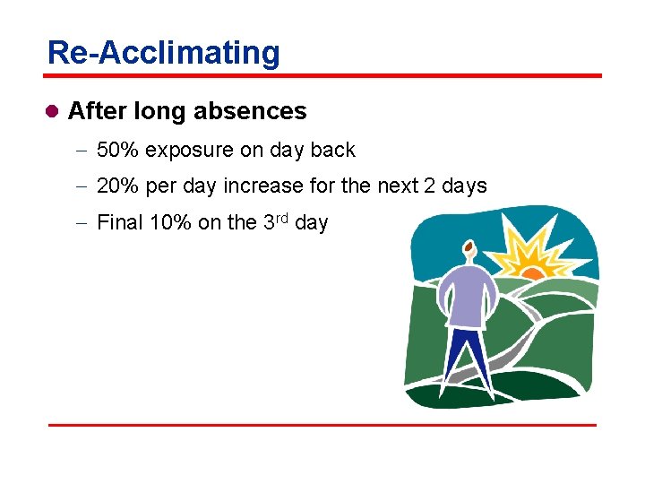 Re-Acclimating l After long absences - 50% exposure on day back - 20% per