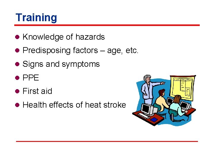 Training l Knowledge of hazards l Predisposing factors – age, etc. l Signs and