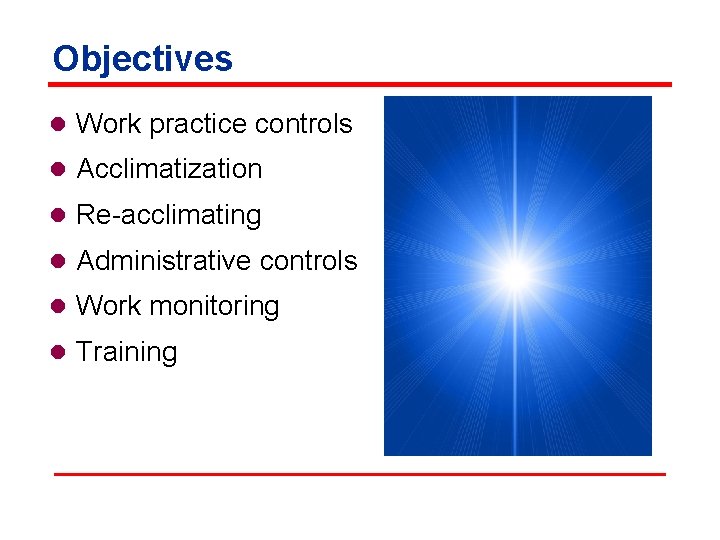 Objectives l Work practice controls l Acclimatization l Re-acclimating l Administrative controls l Work