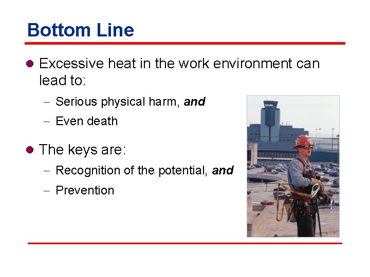 Bottom Line l Excessive heat in the work environment can lead to: - Serious