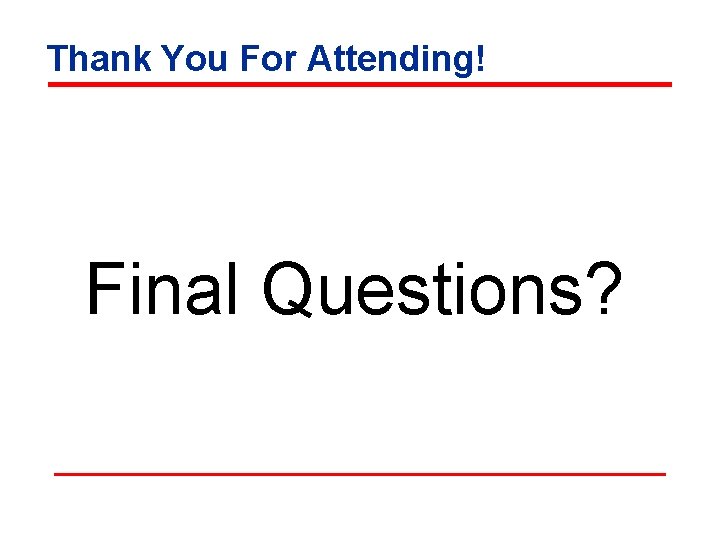 Thank You For Attending! Final Questions? 