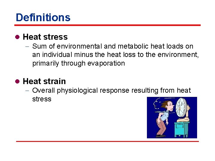 Definitions l Heat stress - Sum of environmental and metabolic heat loads on an