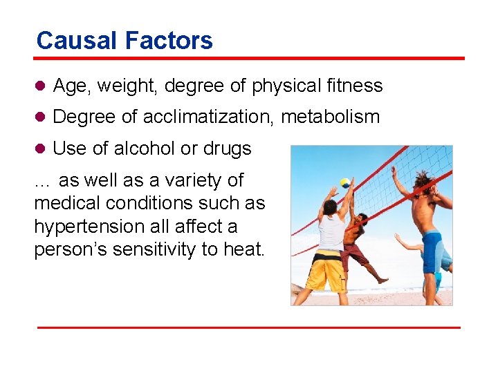 Causal Factors l Age, weight, degree of physical fitness l Degree of acclimatization, metabolism