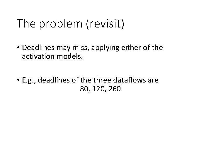 The problem (revisit) • Deadlines may miss, applying either of the activation models. • The problem (revisit) • Deadlines may miss, applying either of the activation models. •