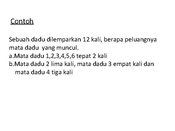 Contoh Sebuah dadu dilemparkan 12 kali, berapa peluangnya mata dadu yang muncul. a. Mata