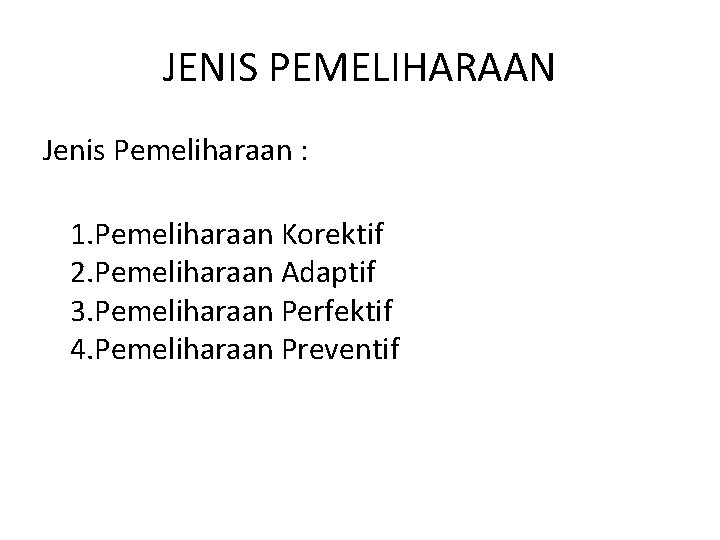 JENIS PEMELIHARAAN Jenis Pemeliharaan : 1. Pemeliharaan Korektif 2. Pemeliharaan Adaptif 3. Pemeliharaan Perfektif