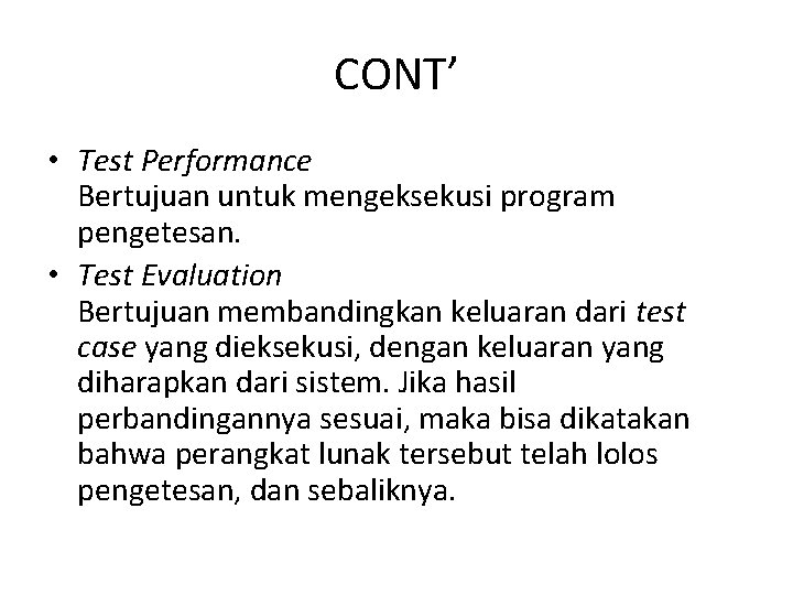 CONT’ • Test Performance Bertujuan untuk mengeksekusi program pengetesan. • Test Evaluation Bertujuan membandingkan