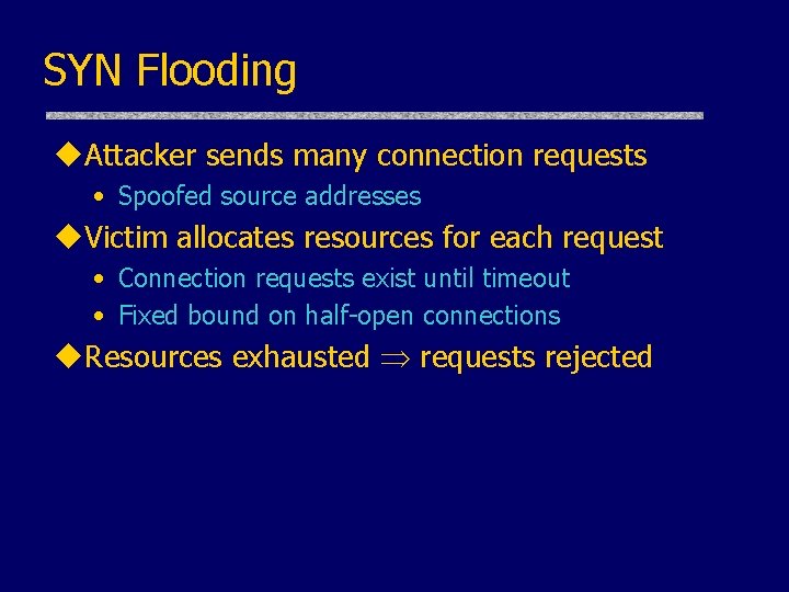 SYN Flooding u. Attacker sends many connection requests • Spoofed source addresses u. Victim