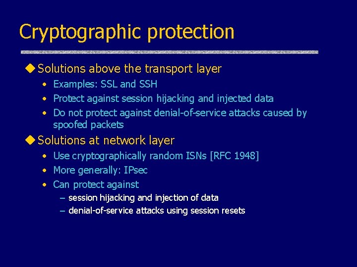 Cryptographic protection u Solutions above the transport layer • Examples: SSL and SSH •