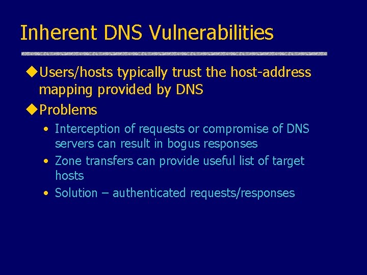 Inherent DNS Vulnerabilities u. Users/hosts typically trust the host-address mapping provided by DNS u.