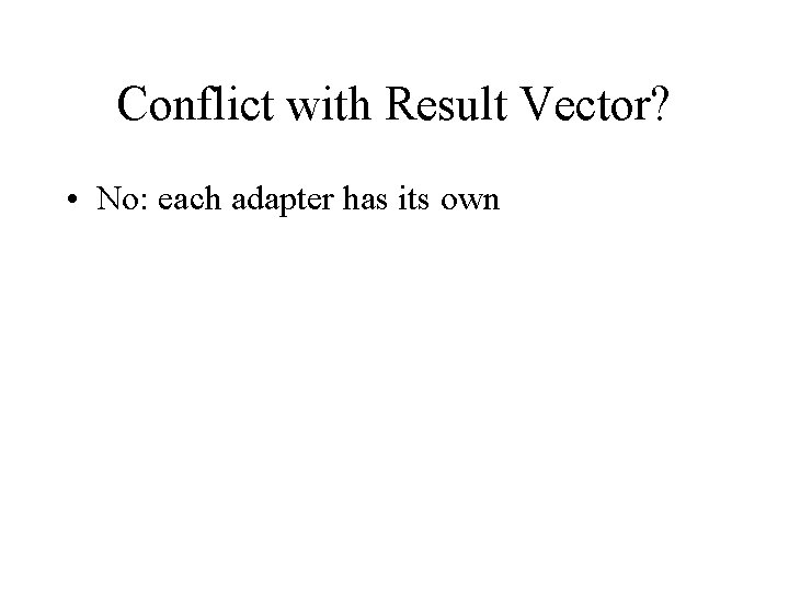 Conflict with Result Vector? • No: each adapter has its own 