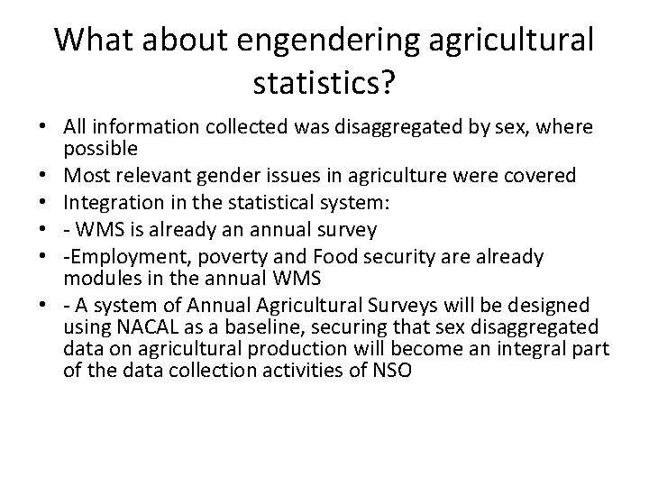 What about engendering agricultural statistics? • All information collected was disaggregated by sex, where