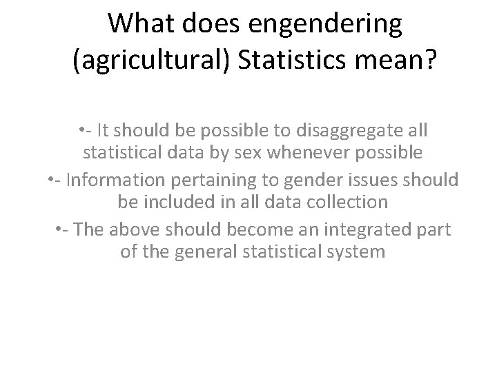 What does engendering (agricultural) Statistics mean? • - It should be possible to disaggregate