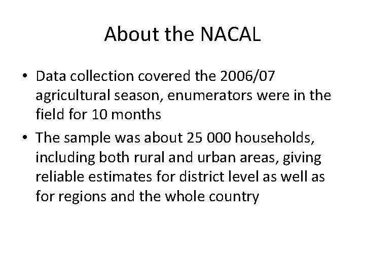 About the NACAL • Data collection covered the 2006/07 agricultural season, enumerators were in