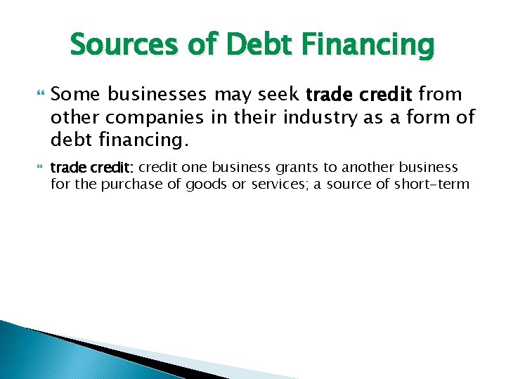 Sources of Debt Financing Some businesses may seek trade credit from other companies in