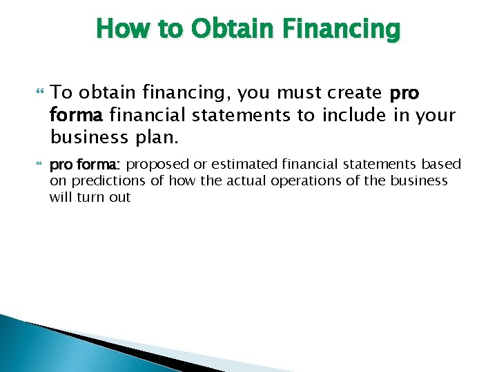 How to Obtain Financing To obtain financing, you must create pro forma financial statements